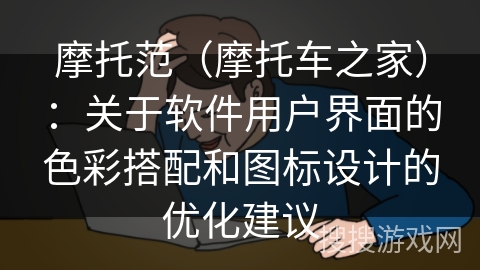 摩托范（摩托车之家）：关于软件用户界面的色彩搭配和图标设计的优化建议