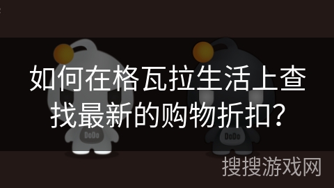 如何在格瓦拉生活上查找最新的购物折扣？