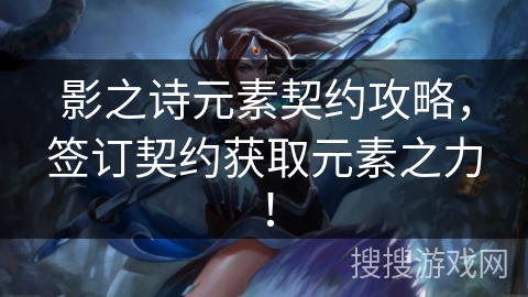 影之诗元素契约攻略，签订契约获取元素之力！