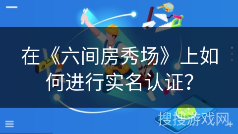在《六间房秀场》上如何进行实名认证？