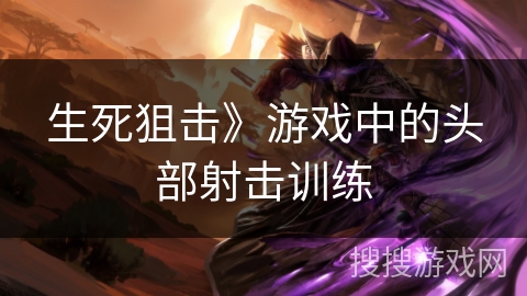 生死狙击》游戏中的头部射击训练