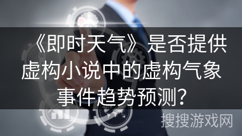 《即时天气》是否提供虚构小说中的虚构气象事件趋势预测？