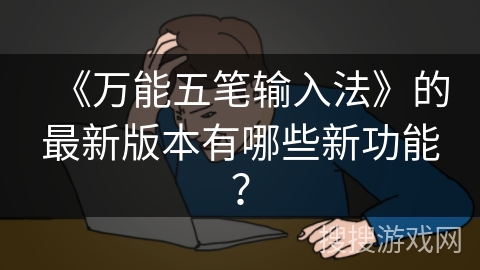《万能五笔输入法》的最新版本有哪些新功能？