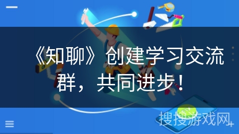 《知聊》创建学习交流群，共同进步！