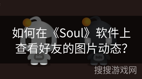 如何在《Soul》软件上查看好友的图片动态？
