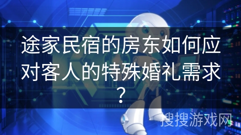 途家民宿的房东如何应对客人的特殊婚礼需求？