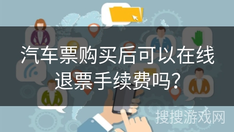 汽车票购买后可以在线退票手续费吗？
