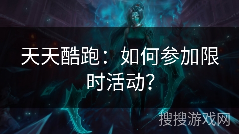 天天酷跑：如何参加限时活动？