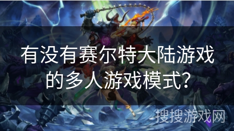 有没有赛尔特大陆游戏的多人游戏模式？