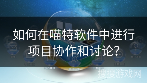 如何在喵特软件中进行项目协作和讨论？