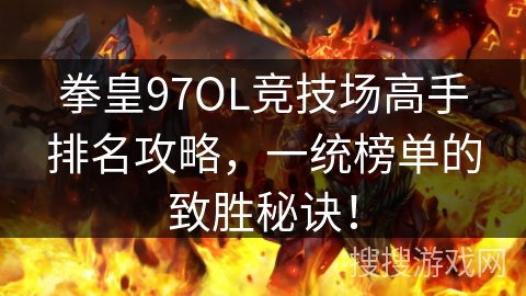 拳皇97OL竞技场高手排名攻略，一统榜单的致胜秘诀！
