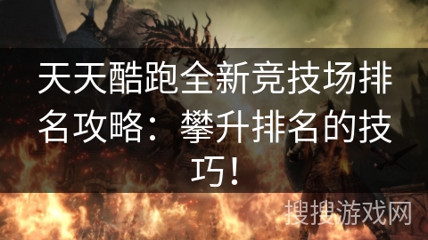 天天酷跑全新竞技场排名攻略：攀升排名的技巧！