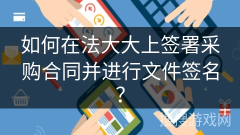 如何在法大大上签署采购合同并进行文件签名? 如何在法大大上签署采购合同并进行文件签名?