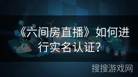 《六间房直播》如何进行实名认证？