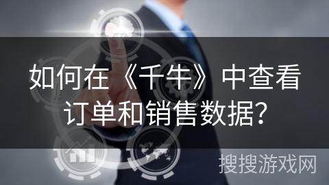 如何在《千牛》中查看订单和销售数据？