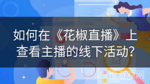 如何在《花椒直播》上查看主播的线下活动？