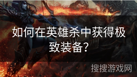 如何在英雄杀中获得极致装备？