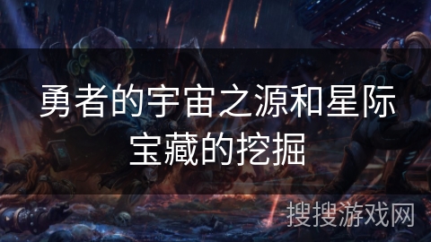 勇者的宇宙之源和星际宝藏的挖掘