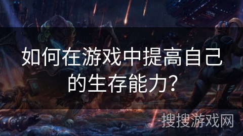 如何在游戏中提高自己的生存能力？