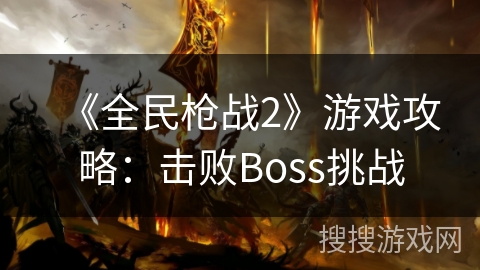 《全民枪战2》游戏攻略：击败Boss挑战