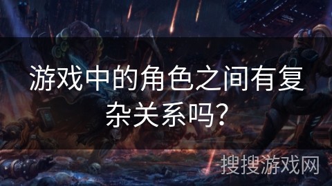 游戏中的角色之间有复杂关系吗？