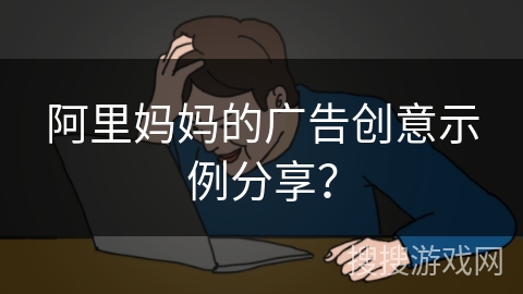 阿里妈妈的广告创意示例分享？