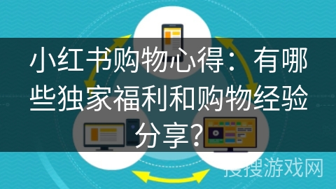 小红书购物心得：有哪些独家福利和购物经验分享？