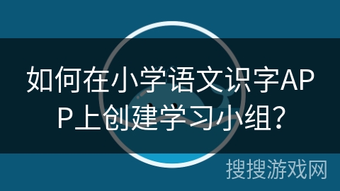 如何在小学语文识字APP上创建学习小组? 如何在小学语文识字APP上创建学习小组?
