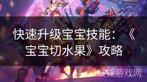 快速升级宝宝技能：《宝宝切水果》攻略