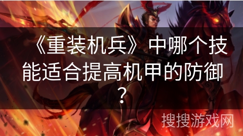 《重装机兵》中哪个技能适合提高机甲的防御? 《重装机兵》中哪个技能适合提高机甲的防御?