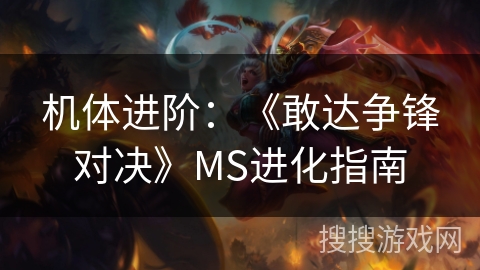 机体进阶：《敢达争锋对决》MS进化指南