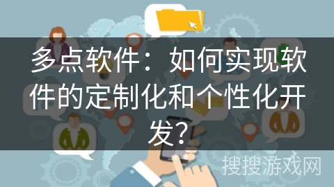 多点软件：如何实现软件的定制化和个性化开发？