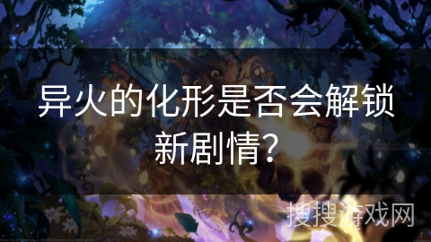 异火的化形是否会解锁新剧情？