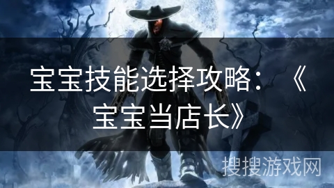 宝宝技能选择攻略：《宝宝当店长》