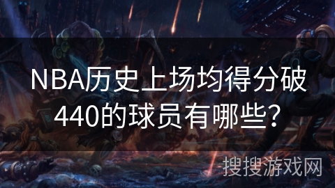 NBA历史上场均得分破440的球员有哪些？