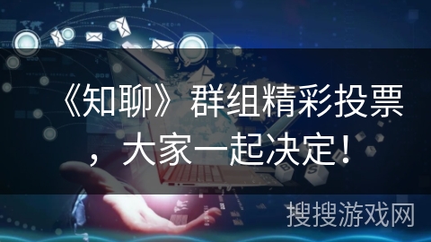 《知聊》群组精彩投票，大家一起决定！