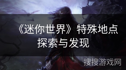 《迷你世界》特殊地点探索与发现
