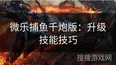微乐捕鱼千炮版：升级技能技巧