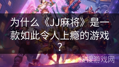 为什么《JJ麻将》是一款如此令人上瘾的游戏？