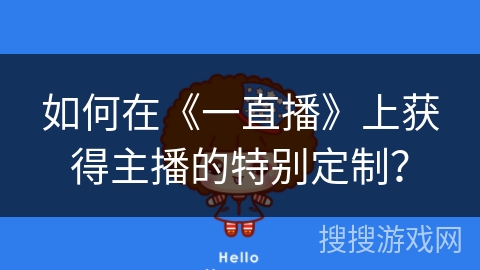 如何在《一直播》上获得主播的特别定制？