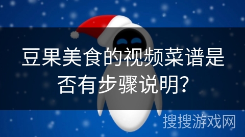 豆果美食的视频菜谱是否有步骤说明？