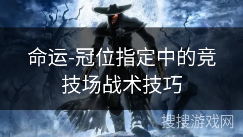 命运-冠位指定中的竞技场战术技巧