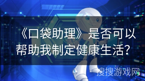 《口袋助理》是否可以帮助我制定健康生活？