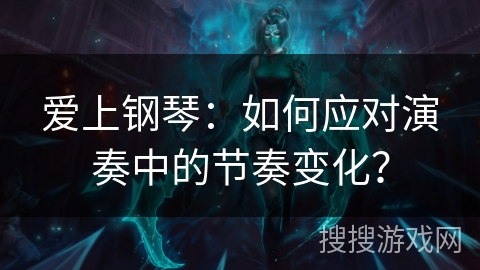 爱上钢琴：如何应对演奏中的节奏变化？
