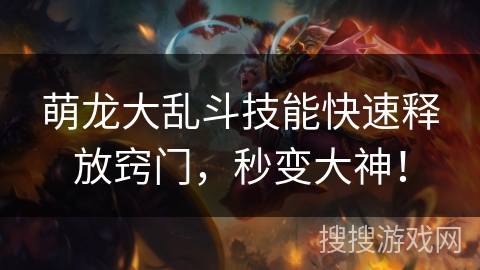 萌龙大乱斗技能快速释放窍门，秒变大神！