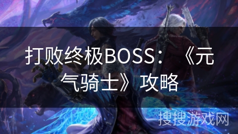 打败终极BOSS：《元气骑士》攻略