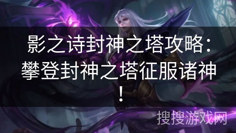 影之诗封神之塔攻略：攀登封神之塔征服诸神！