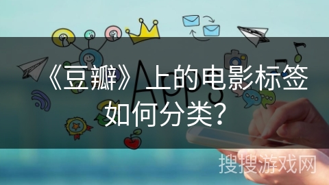 《豆瓣》上的电影标签如何分类？