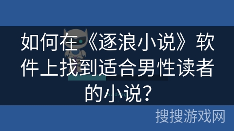 如何在《逐浪小说》软件上找到适合男性读者的小说？