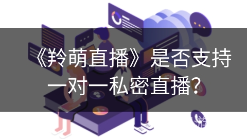 《羚萌直播》是否支持一对一私密直播？